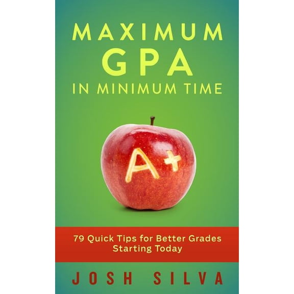 Maximum GPA in Minimum Time: 79 Quick Tips for Better Grades Starting Today (Paperback)