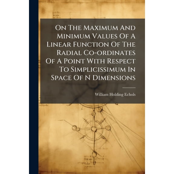 On The Maximum And Minimum Values Of A Linear Function Of The Radial Co-ordinates Of A Point With Respect To Simplicissimum In Space Of N Dimensions (Paperback)