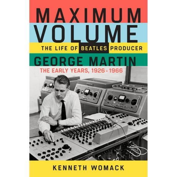 Pre-Owned Maximum Volume: The Life of Beatles Producer George Martin, the Early Years, 1926-1966 (Hardcover) 1613731892 9781613731895