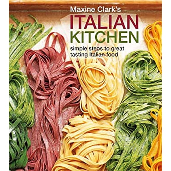 Pre-Owned Maxine Clark's Italian Kitchen: Simple Steps to Great Tasting Italian Food (Hardcover) 1845978293 9781845978297