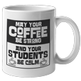thumbnail image 1 of May Your Coffee Be Strong And Your Students Be Calm. Funny Coffee & Tea Mug For The Best Teacher, Instructor, Professor, Educator, Adviser, Peer Mentor, Study Guide And Young Scholar (11oz), 1 of 4