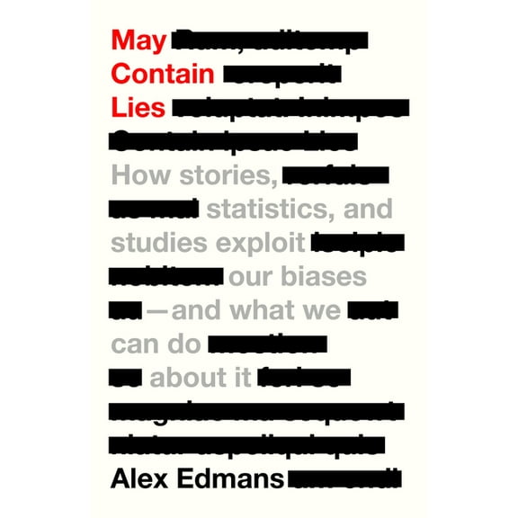 May Contain Lies: How Stories, Statistics, and Studies Exploit Our Biases--And What We Can Do about It, (Paperback)