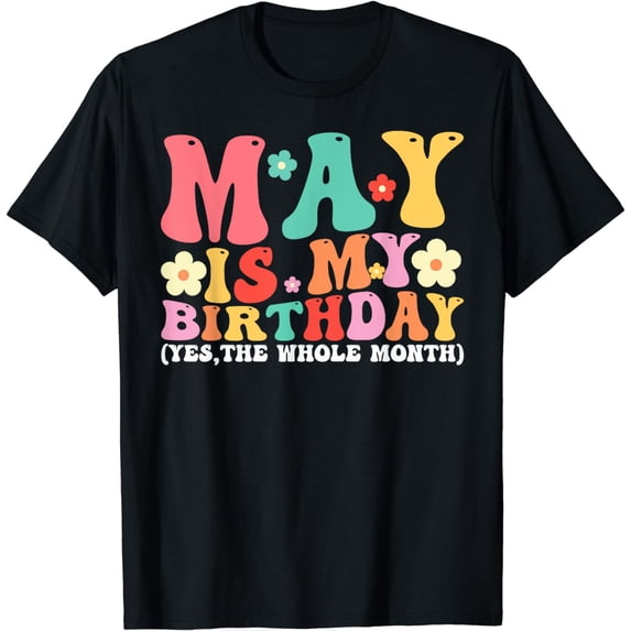 May Is My Birthday Yes The Whole Month Birthday Groovy T-Shirt