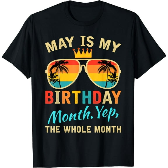 May Is My Birthday Yes The Whole Month For Men Women T-Shirt
