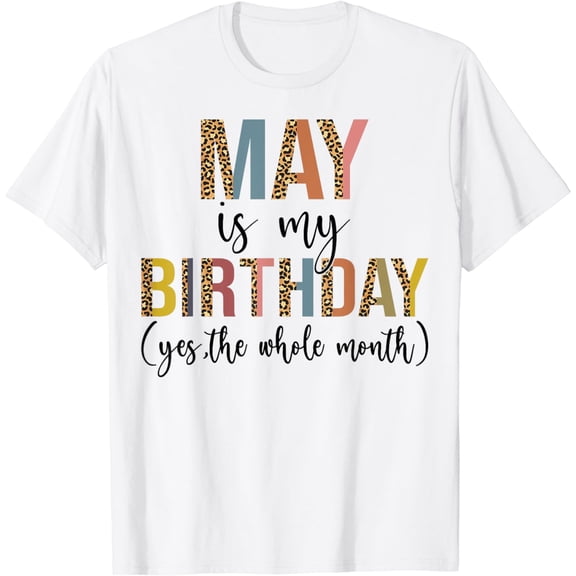 May Is My Birthday Yes The Whole Month May Birthday Leopard T-Shirt