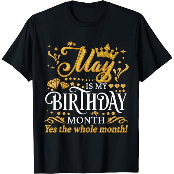 May Is My Birthday Yes The Whole Month May Queen Birthday T-Shirt