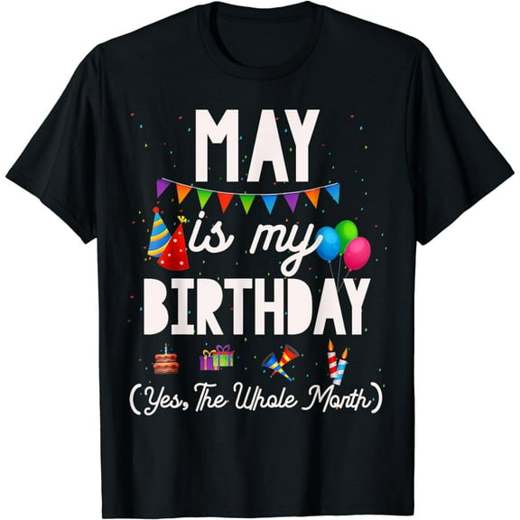 May Is My Birthday Yes The Whole Month T-Shirt