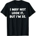 thumbnail image 1 of May Not Look It But I'm 35 Years Old Funny Adult Young Humor T-Shirt, 1 of 3