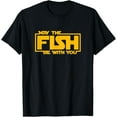 thumbnail image 1 of May The Fish Be With You - Funny Fishing T-Shirt men and women can wear, black, white, gifts, 1 of 4