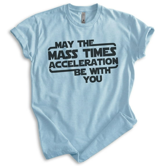 May The Mass Time Acceleration Be With You T-shirt, Unisex Women's Men's Sci-Fi Science Fiction Movie, Heather Light Blue, Medium