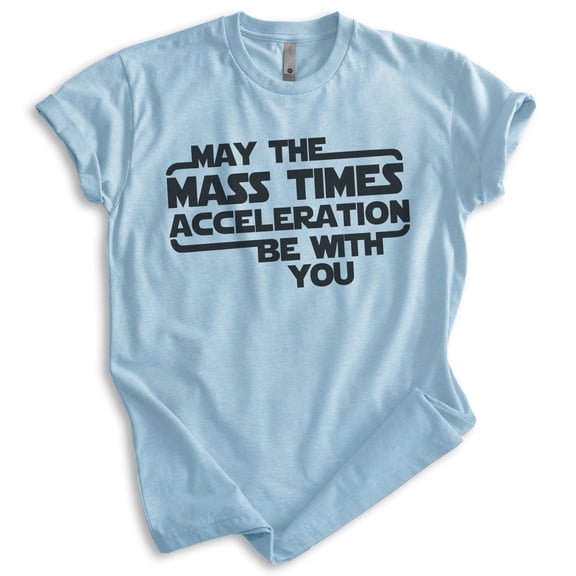 May The Mass Time Acceleration Be With You T-shirt, Unisex Women's Men's Sci-Fi Science Fiction Movie, Heather Light Blue, X-Large
