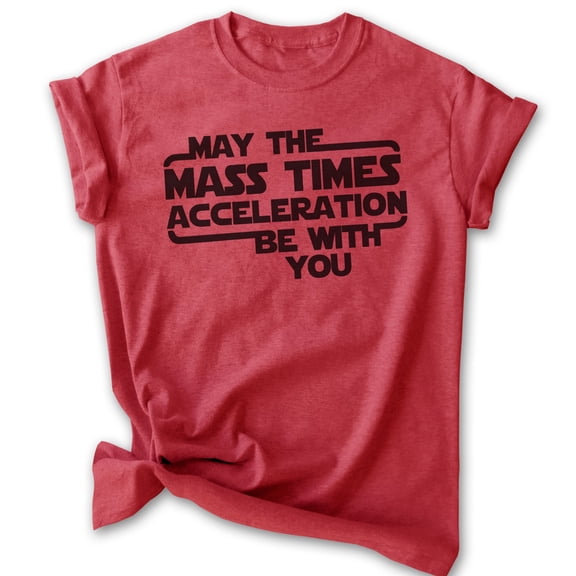 May The Mass Time Acceleration Be With You T-shirt, Unisex Women's Men's Sci-Fi Science Fiction Movie, Heather Red, Large