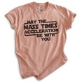 thumbnail image 1 of May The Mass Time Acceleration Be With You T-shirt, Unisex Women's Men's Sci-Fi Science Fiction Movie, Heather Sunset, Large, 1 of 6