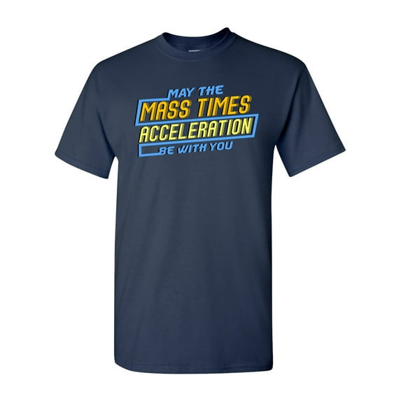 May The Mass Times Acceleration Be With You Adult DT T-Shirt Tee