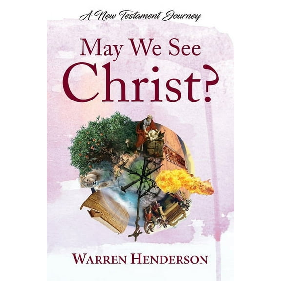 May We See Christ? - A New Testament Journey  Paperback  Warren A Henderson