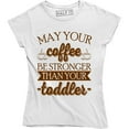 thumbnail image 1 of May Your Coffee BE Stronger Than Your Toddler Funny Slogan Women's T-Shirt, 1 of 4