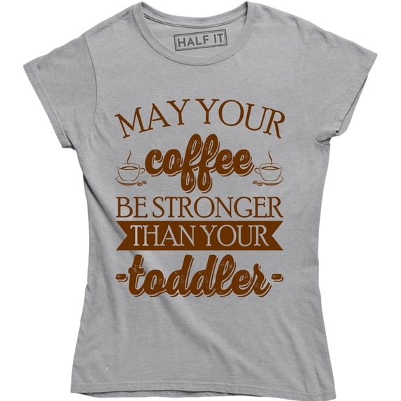 May Your Coffee BE Stronger Than Your Toddler Funny Slogan Women's T-Shirt
