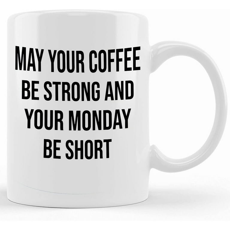 May Your Coffee Be Strong and Your Monday Be Short Funny Office Mug, Ceramic Novelty Coffee Mug, Tea Cup, Gift Present for Birthday, Christmas