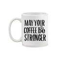 thumbnail image 1 of May Your Coffee Be Stronger. Mug  -Image by Shutterstock,, 1 of 4