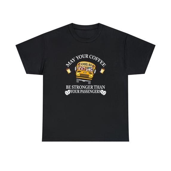 May Your Coffee Be Stronger Than Your Passengers Shirt Bus Driver -ID: 1553