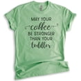 thumbnail image 1 of May Your Coffee By Stronger Than Your Toddler T-shirt, Unisex Women's Shirt, Cute Mom Shirt, Mama Shirt, Heather Apple Green, X-Small, 1 of 6