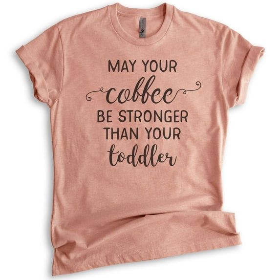 May Your Coffee By Stronger Than Your Toddler T-shirt, Unisex Women's Shirt, Cute Mom Shirt, Mama Shirt, Heather Sunset, Medium
