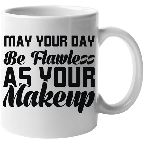 May Your Day Be Flawless As Your Makeup, Inspirational Beauty Quote - Beauty Themed Merch for Makeup Artist or Cosmetologist, Gift for Makeup Lovers & Beauticians, White Mug 11oz