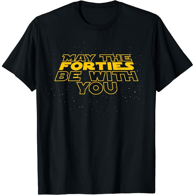 May The Forties Be With You Funny 40th Birthday Gift T Shirt May The Forties Be With You Funny 40th Birthday Gift T Shirt