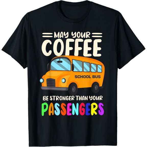 May your coffee be stronger than your passengers bus driver T-Shirt