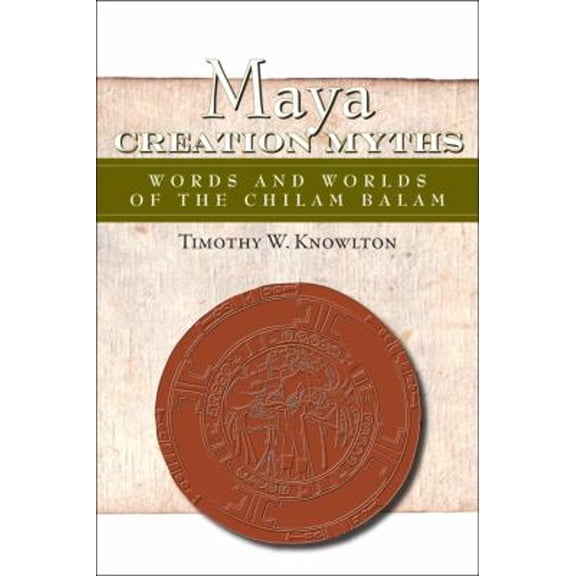 Pre-Owned Maya Creation Myths : Words and Worlds of the Chilam Balam (Paperback) 9781607321989