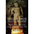 thumbnail image 1 of Maya Lords and Lordship: The Formation of Colonial Society in YucatÃ¡n, 1350-1600, (Hardcover), 1 of 1