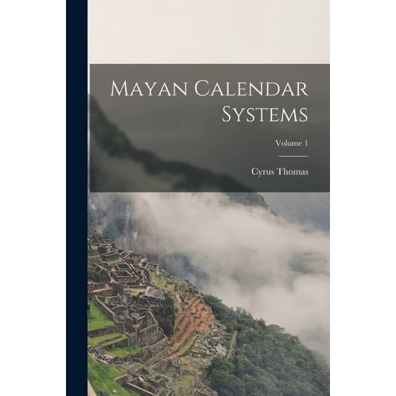 Mayan Calendar Systems; Volume 1, (Paperback)