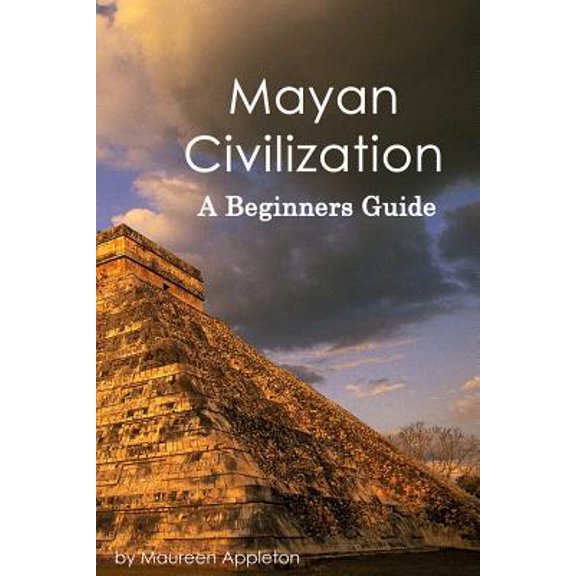 Mayan Civilization: A Beginners Guide (Paperback)