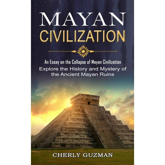 Mayan Civilization: An Essay on the Collapse of Mayan Civilization (Explore the History and Mystery of the Ancient Mayan, (Paperback)