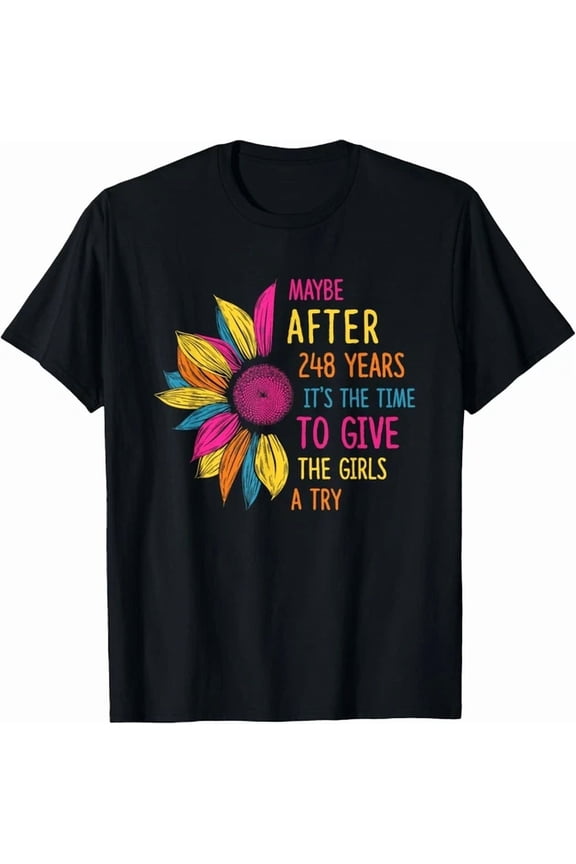 Maybe After 248 Years It'S The Time To Give The Girls A Try Gift Unisex T-Shirt, Vintage Birthday Gift