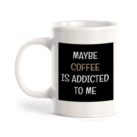 Maybe Coffee Is Addicted To Me 11oz Ceramic Coffee Mug | Funny Home & Office Cups