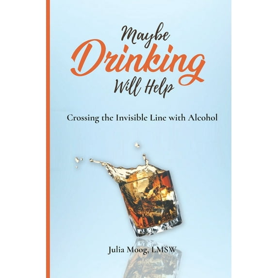 Maybe Drinking Will Help : Crossing the Invisible Line with Alcohol (Paperback)