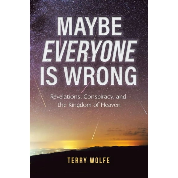 Maybe Everyone Is Wrong: Revelations, Conspiracy, and the Kingdom of Heaven, (Paperback)