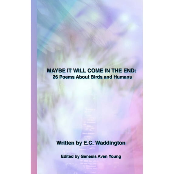 Maybe It Will Come in the End: 26 Poems About Birds and Humans, (Paperback)