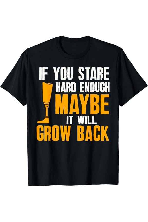 Maybe It Will Grow Back Amputee Prosthetic Leg Arm T-Shirt