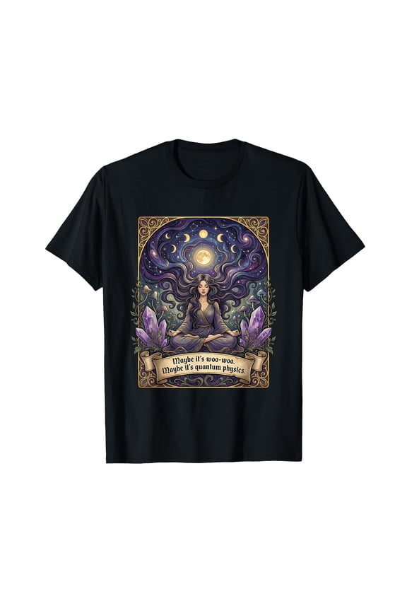 Maybe Its Woo-Woo MaybeIts Quantum Physics Funny Spiritual T-Shirt