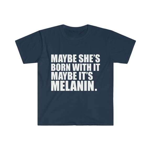 Maybe She is Born With It Maybe Melanin Unisex T-shirt S-3XL  Black Beauty