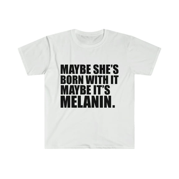 Maybe She is Born With It Maybe Melanin Unisex T-shirt S-3XL  Black Beauty
