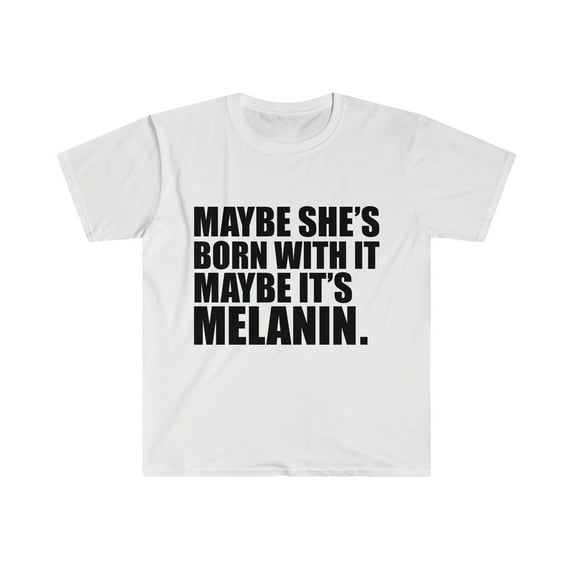 Maybe She is Born With It Maybe Melanin Unisex T-shirt S-3XL Black Beauty