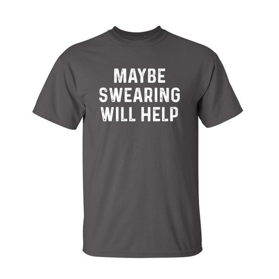 Maybe Swearing Sarcastic Humor Graphic Novelty Super Soft Ring Spun Funny T Shirt