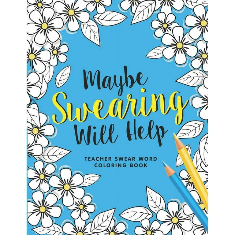Maybe Swearing Will Help: Adult Coloring Book