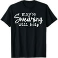 thumbnail image 1 of Maybe Swearing Will Help Funny Mom Humorous T-Shirt Black 3X-Large, 1 of 4