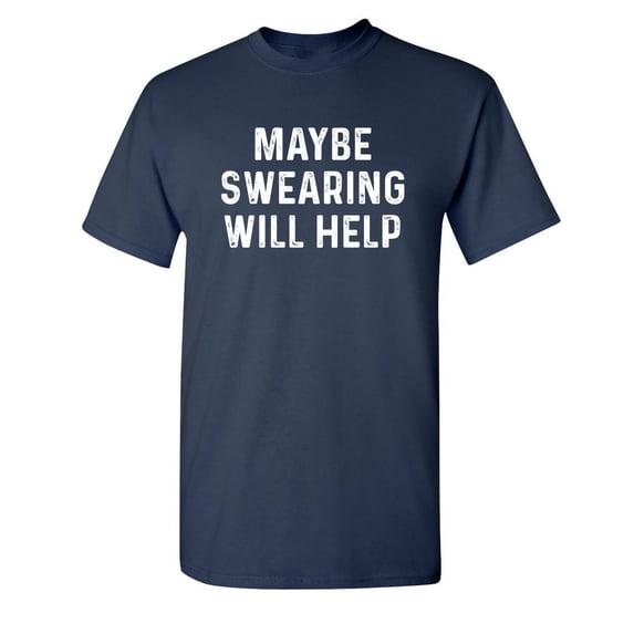 Maybe Swearing Will Help Sarcastic Humor Graphic Novelty Funny Tall T Shirt