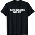 thumbnail image 1 of Maybe Swearing Will Help Shirt Funny SarcasticMaybe Swearing Will Help T-Shirt, 1 of 4