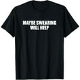 thumbnail image 1 of Maybe Swearing Will Help T-Shirt, 1 of 3